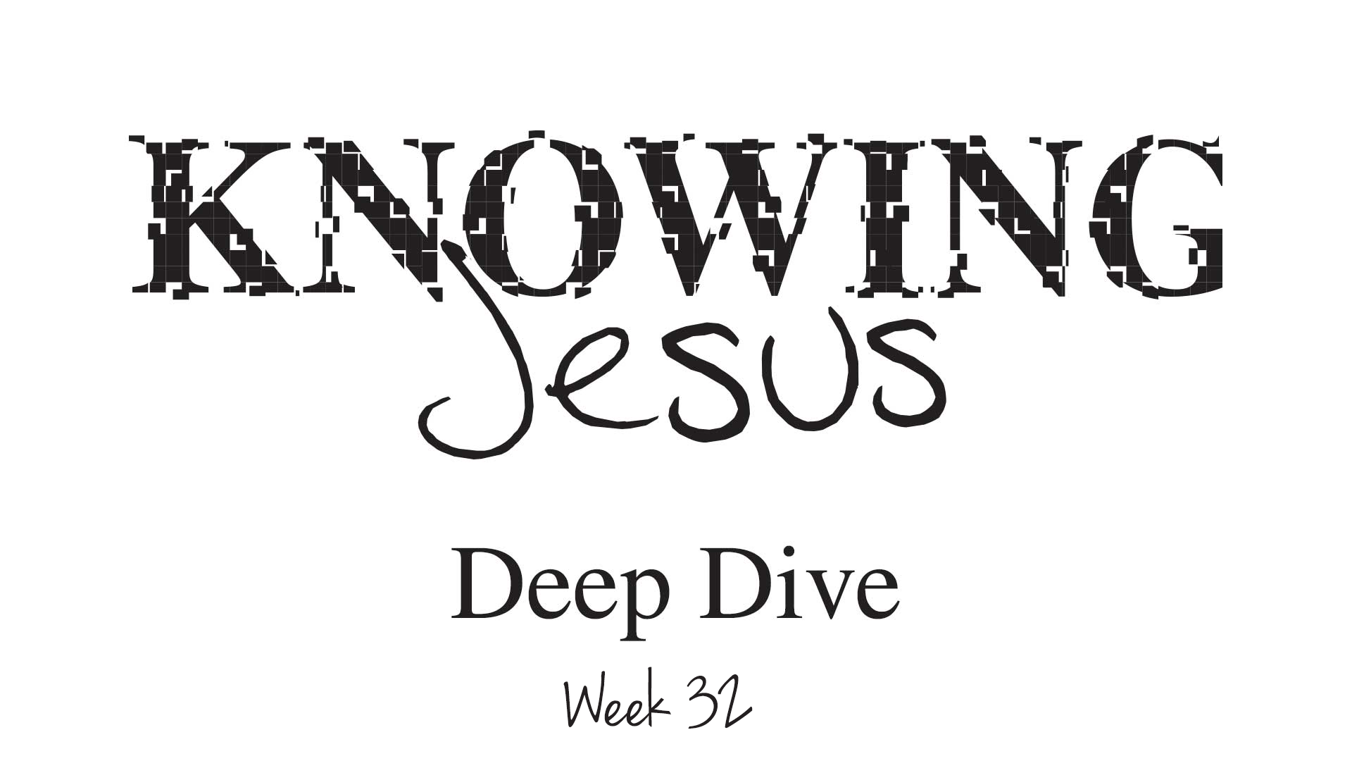 Knowing Jesus Week 32 Deep Dive (Jesus' Ascension)