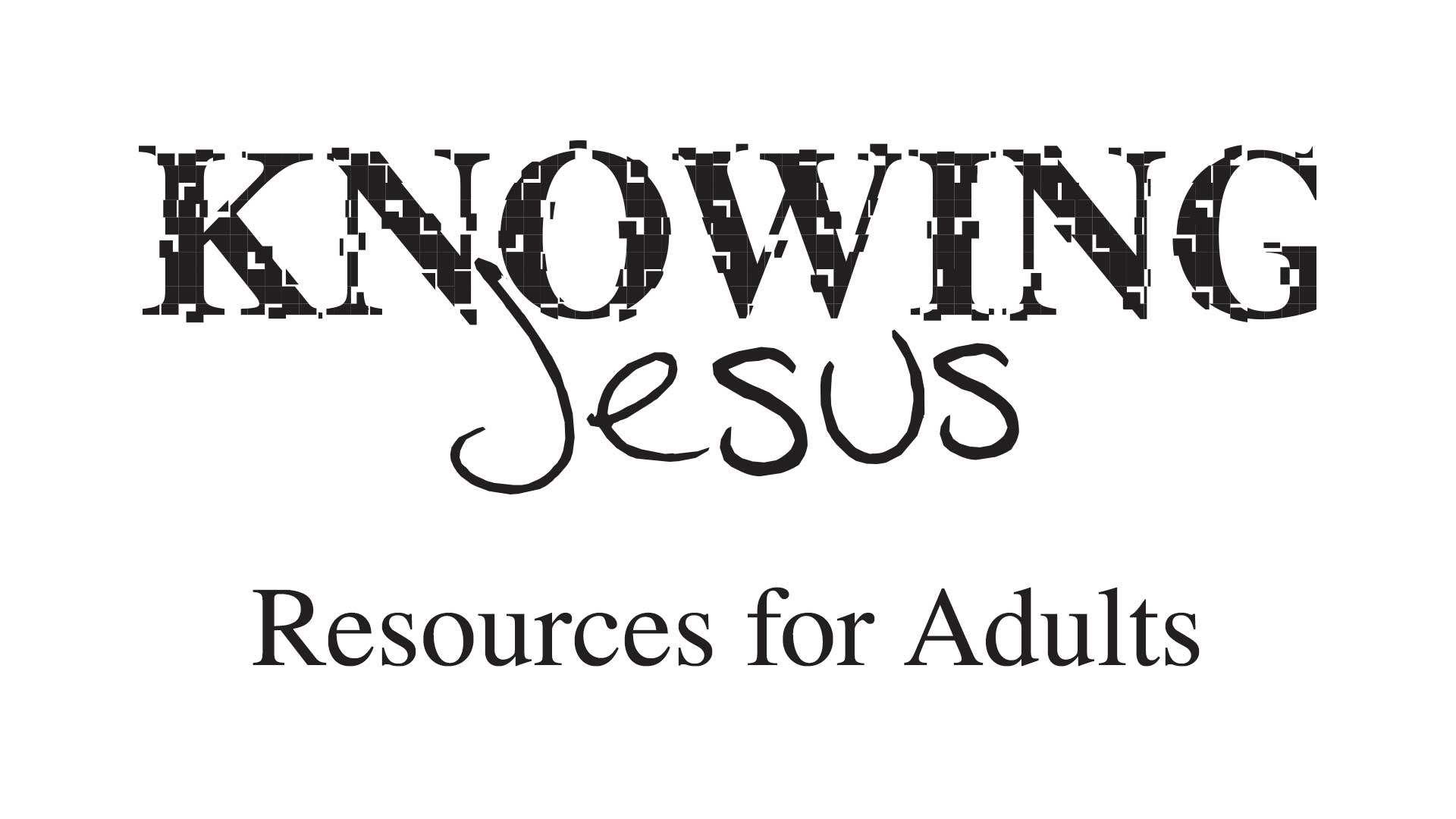 Knowing Jesus - Resources for Adults