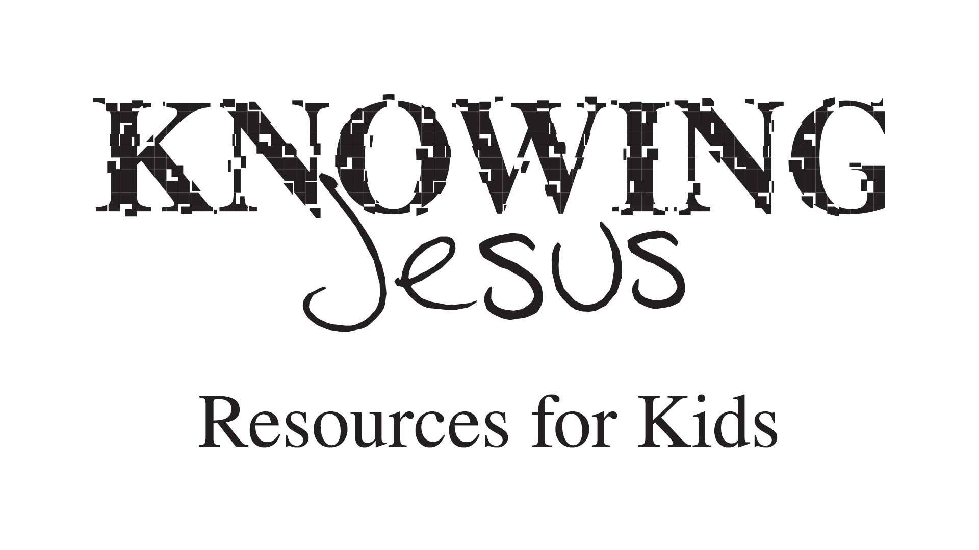 Knowing Jesus - Resources for Kids