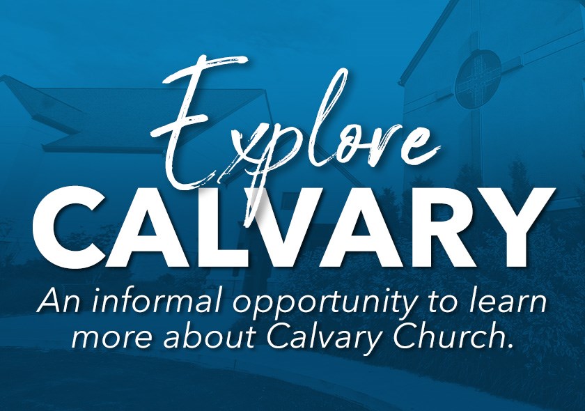 Explore Calvary: an informal opportunity to learn more about Calvary Church