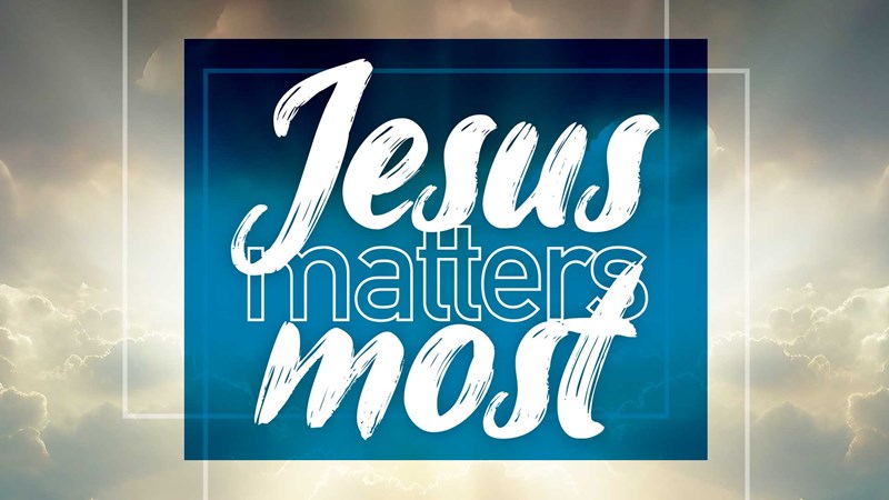 Jesus Matters Most